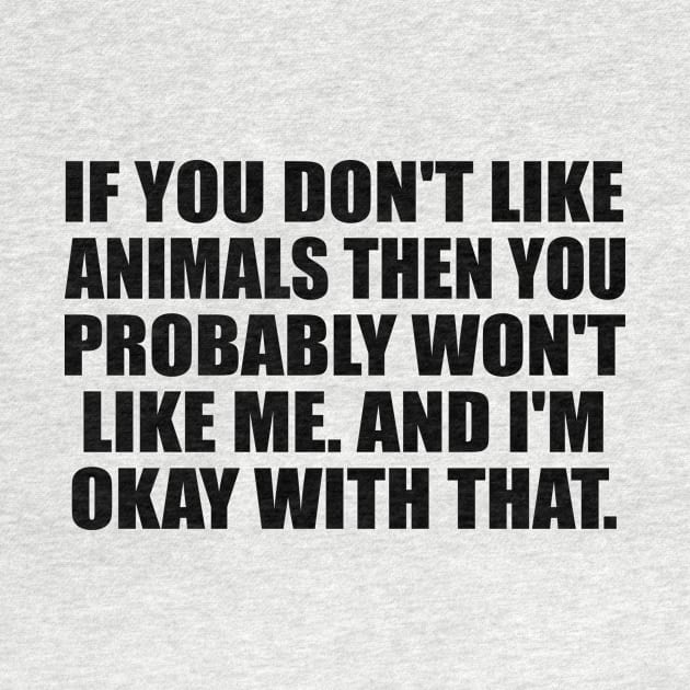 If You Don't like Animals Then You Probably Won't Like Me. And I'm Okay With That by DinaShalash